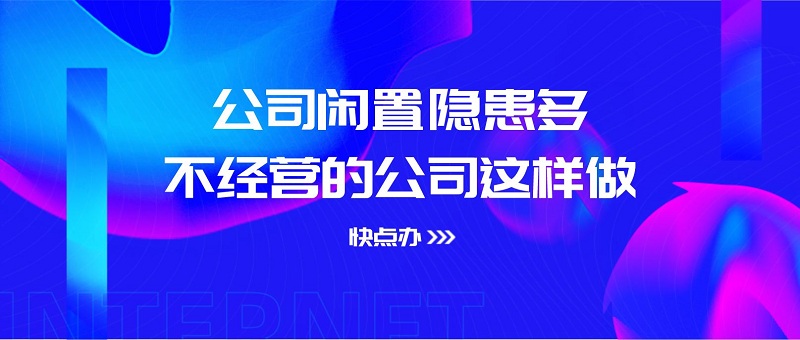 公司閑置隱患多，不經(jīng)營的公司這樣做才機(jī)智