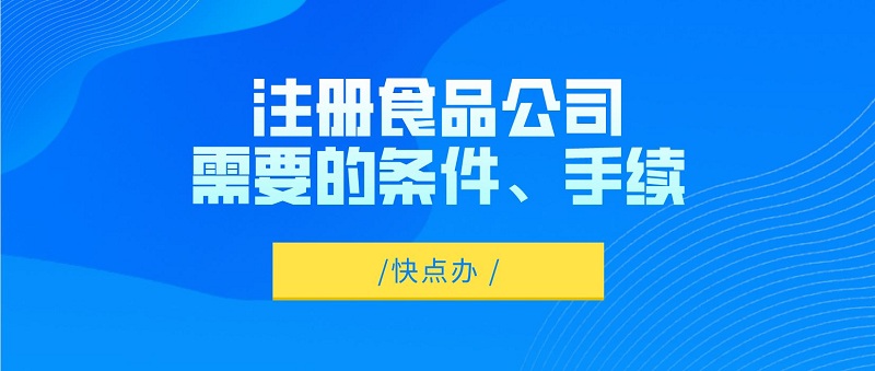 注冊一家食品公司需要什么條件、手續(xù)？